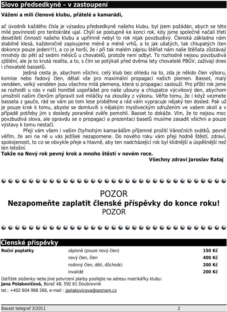 Členská základna nám stabilně klesá, každoročně zapisujeme méně a méně vrhů, a to jak ušatých, tak chlupatých (ten dokonce pouze jeden!