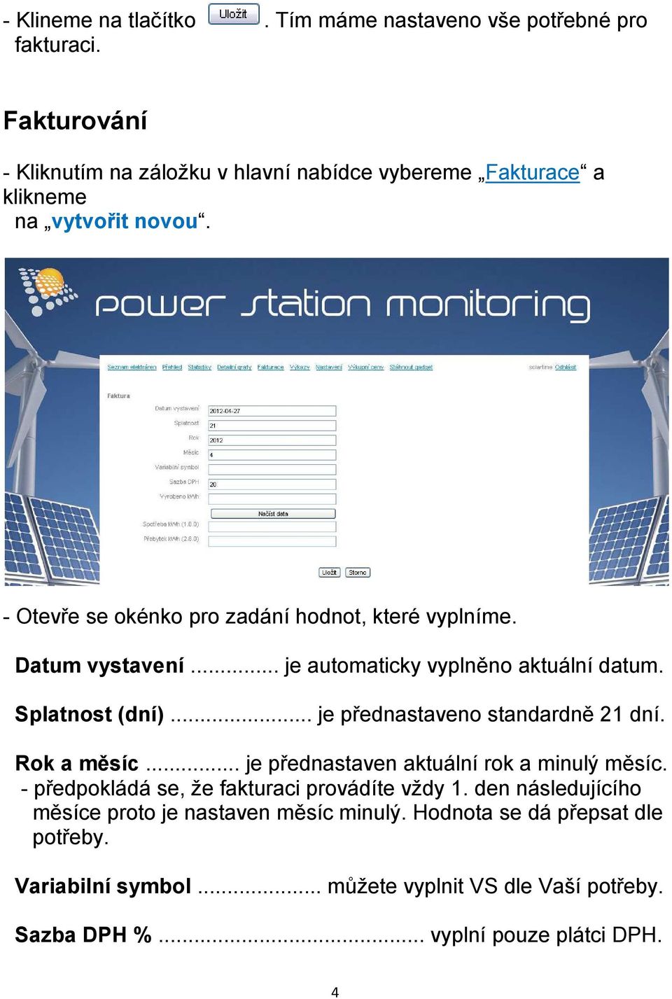 Datum vystavení... je automaticky vyplněno aktuální datum. Splatnost (dní)... je přednastaveno standardně 21 dní. Rok a měsíc.
