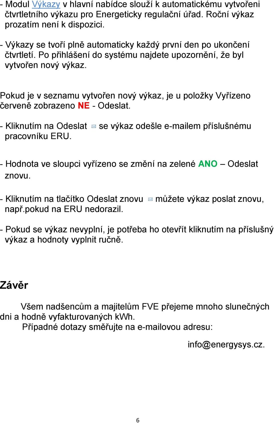 Pokud je v seznamu vytvořen nový výkaz, je u položky Vyřízeno červeně zobrazeno NE - Odeslat. - Kliknutím na Odeslat se výkaz odešle e-mailem příslušnému pracovníku ERU.