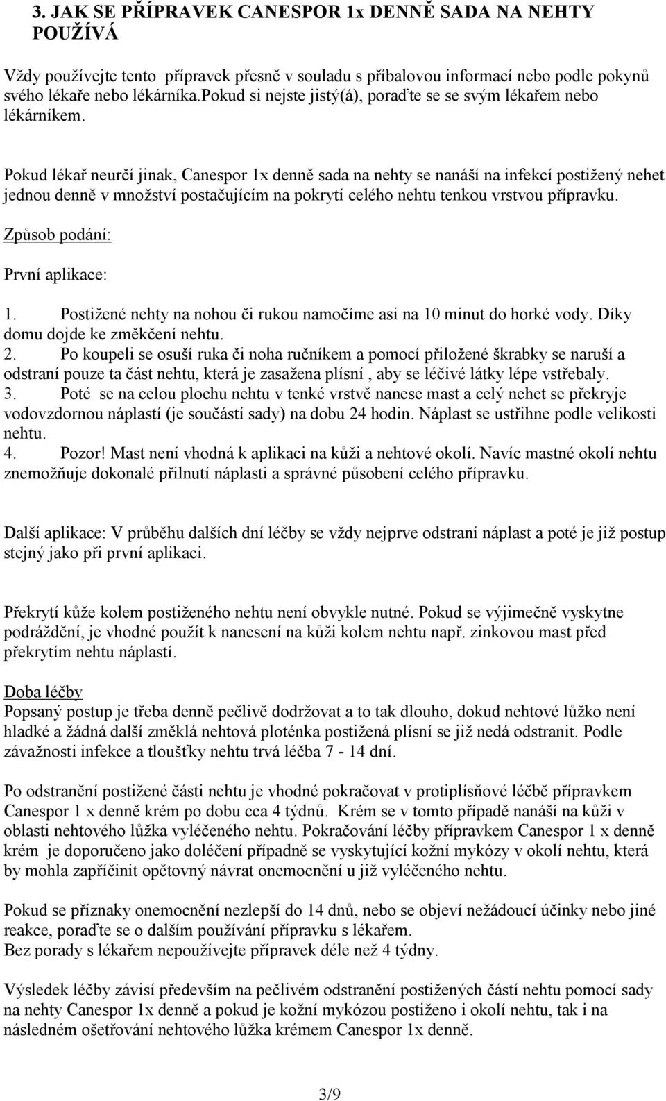 Pokud lékař neurčí jinak, Canespor 1x denně sada na nehty se nanáší na infekcí postižený nehet jednou denně v množství postačujícím na pokrytí celého nehtu tenkou vrstvou přípravku.