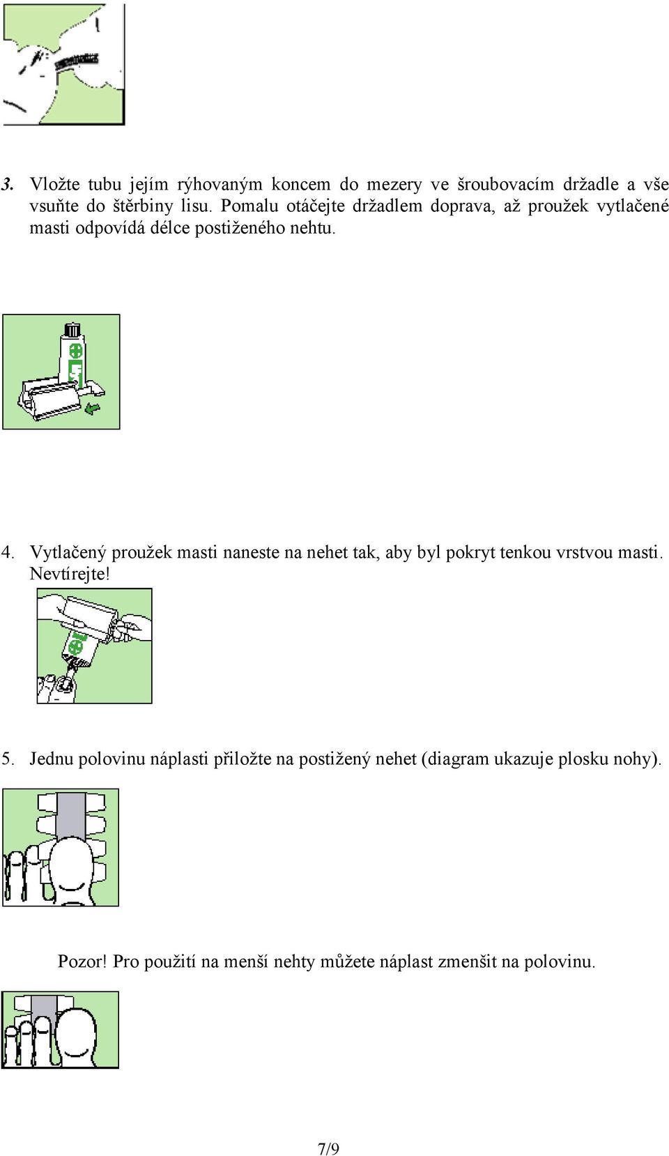Vytlačený proužek masti naneste na nehet tak, aby byl pokryt tenkou vrstvou masti. Nevtírejte! 5.