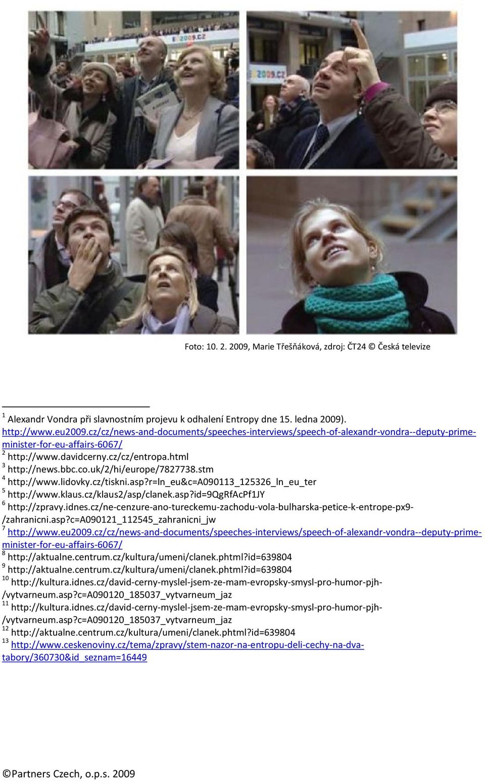 uk/2/hi/europe/7827738.stm 4 http://www.lidovky.cz/tiskni.asp?r=ln_eu&c=a090113_125326_ln_eu_ter 5 http://www.klaus.cz/klaus2/asp/clanek.asp?id=9qgrfacpf1jy 6 http://zpravy.idnes.