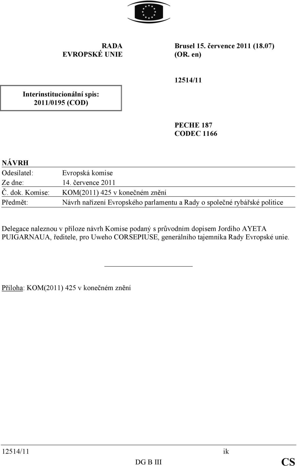dok. Komise: KOM(2011) 425 v konečném znění Předmět: Návrh nařízení Evropského parlamentu a Rady o společné rybářské politice Delegace