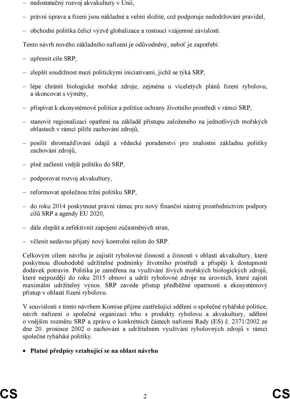 Tento návrh nového základního nařízení je odůvodněný, neboť je zapotřebí: upřesnit cíle SRP, zlepšit soudržnost mezi politickými iniciativami, jichž se týká SRP, lépe chránit biologické mořské