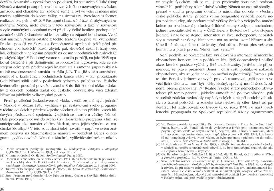 31 Postupné obsazování území, obývaných samotnými Němci, mělo ovšem v této souvislosti, a také v souvislosti s výše zmíněnými dohodami mezi předáky Velké koalice, pochopitelně zásadně odlišný