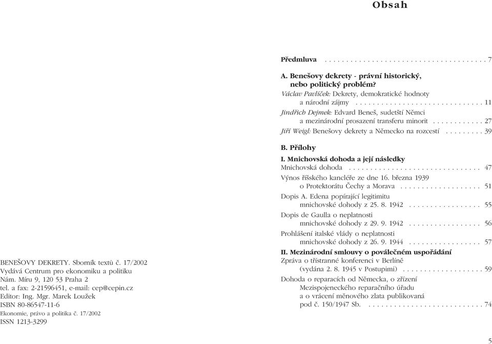 Přílohy BENEŠOVY DEKRETY. Sborník textů č. 17/2002 Vydává Centrum pro ekonomiku a politiku Nám. Míru 9, 120 53 Praha 2 tel. a fax: 2-21596451, e-mail: cep@cepin.cz Editor: Ing. Mgr.