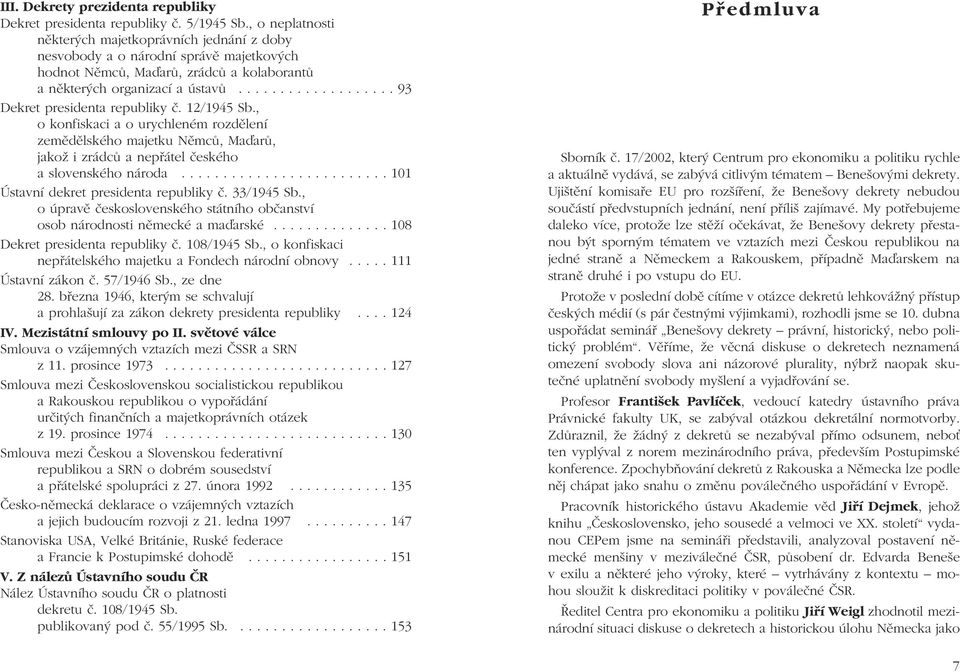 .................. 93 Dekret presidenta republiky č. 12/1945 Sb., o konfiskaci a o urychleném rozdělení zemědělského majetku Němců, Ma arů, jakož i zrádců a nepřátel českého a slovenského národa.