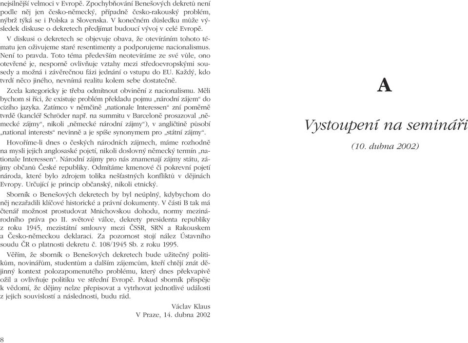 V diskusi o dekretech se objevuje obava, že otevíráním tohoto tématu jen oživujeme staré resentimenty a podporujeme nacionalismus. Není to pravda.