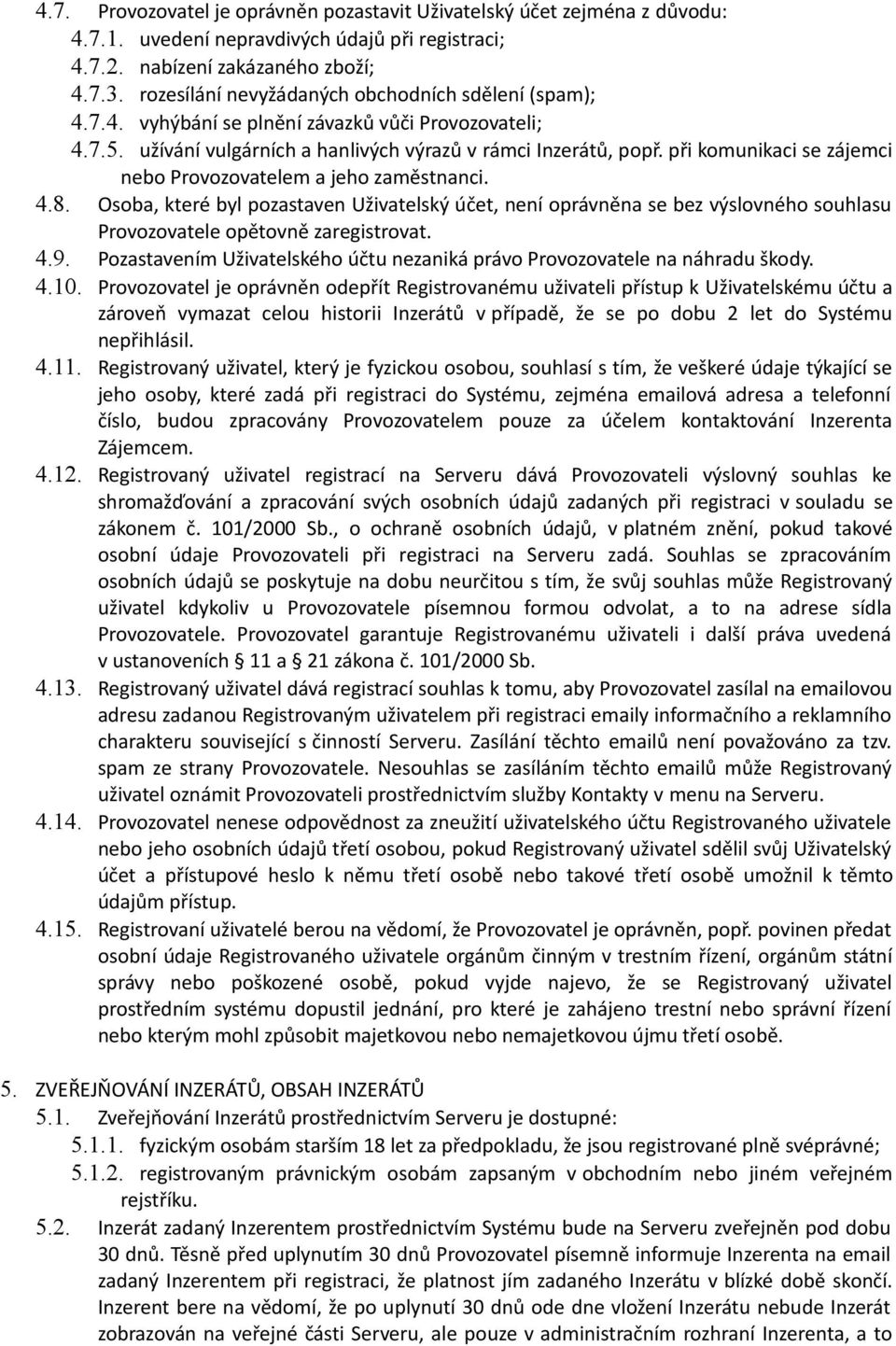 při komunikaci se zájemci nebo Provozovatelem a jeho zaměstnanci. 4.8. Osoba, které byl pozastaven Uživatelský účet, není oprávněna se bez výslovného souhlasu Provozovatele opětovně zaregistrovat. 4.9.