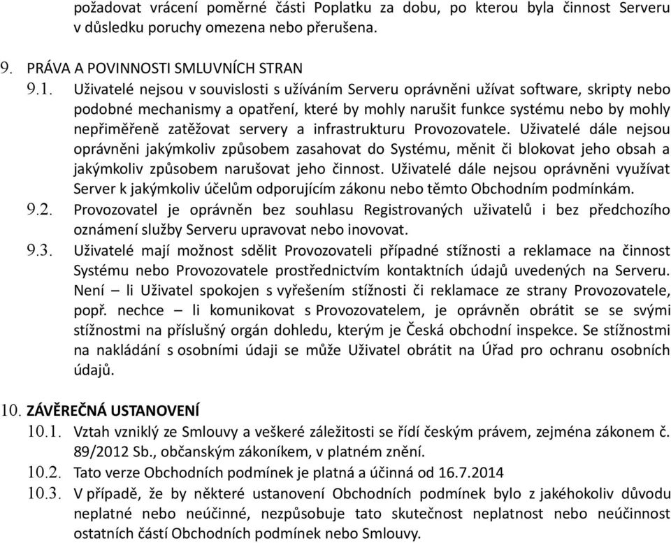 servery a infrastrukturu Provozovatele. Uživatelé dále nejsou oprávněni jakýmkoliv způsobem zasahovat do Systému, měnit či blokovat jeho obsah a jakýmkoliv způsobem narušovat jeho činnost.