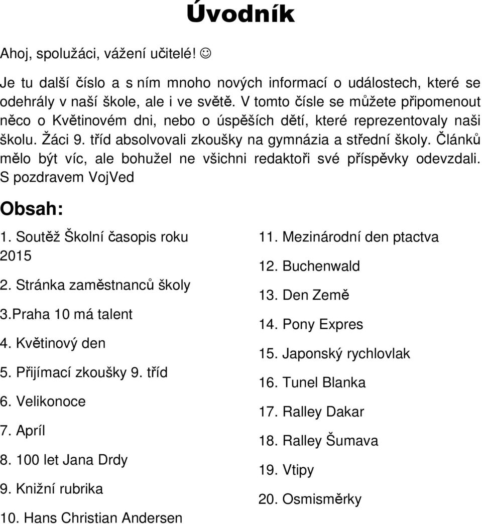 Článků mělo být víc, ale bohužel ne všichni redaktoři své příspěvky odevzdali. S pozdravem VojVed Obsah: 1. Soutěž Školní časopis roku 2015 2. Stránka zaměstnanců školy 3.Praha 10 má talent 4.