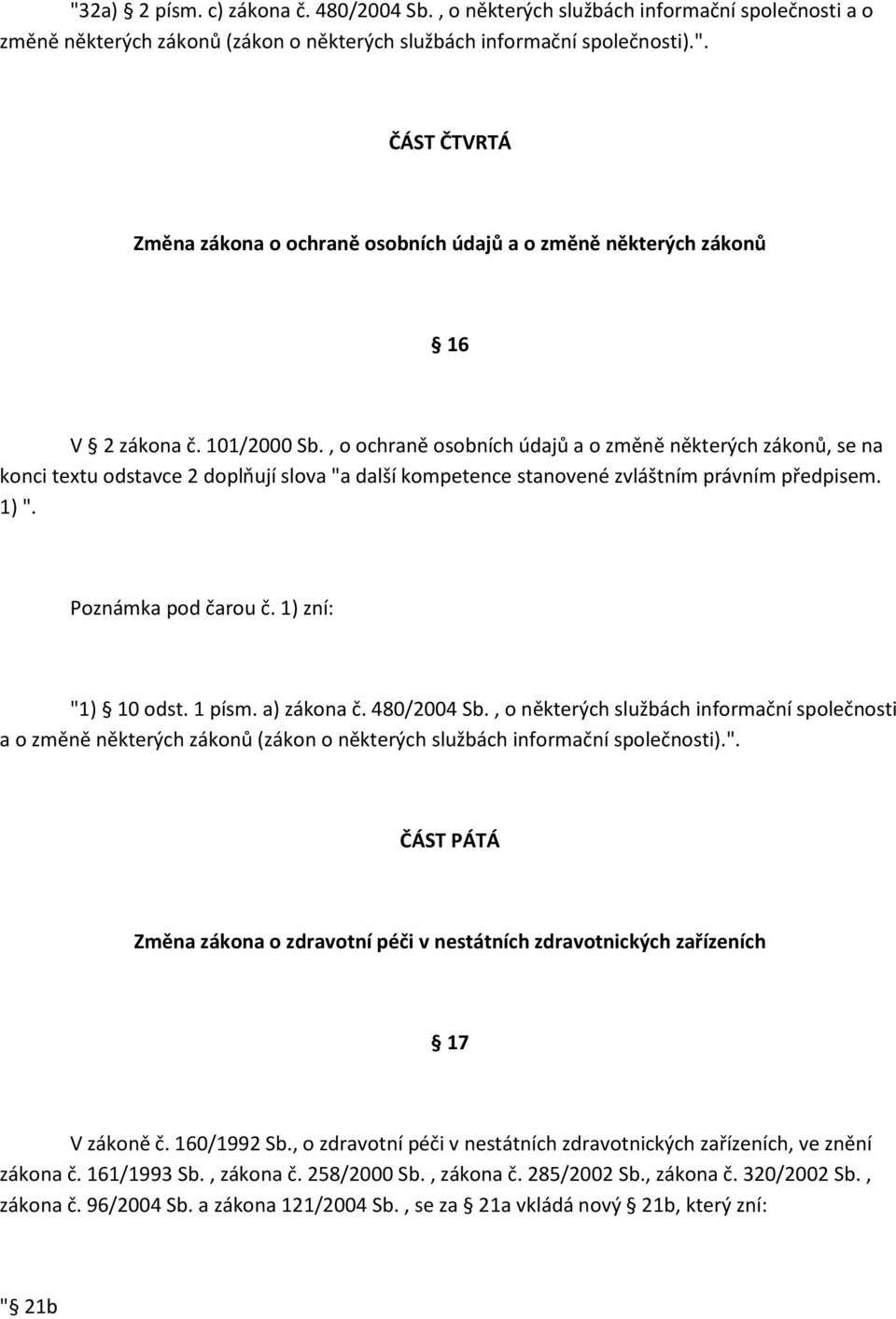 1) zní: "1) 10 odst. 1 písm. a) zákona č. 480/2004 Sb., o některých službách informační společnosti a o změně některých zákonů (zákon o některých službách informační společnosti).". ČÁST PÁTÁ Změna zákona o zdravotní péči v nestátních zdravotnických zařízeních 17 V zákoně č.