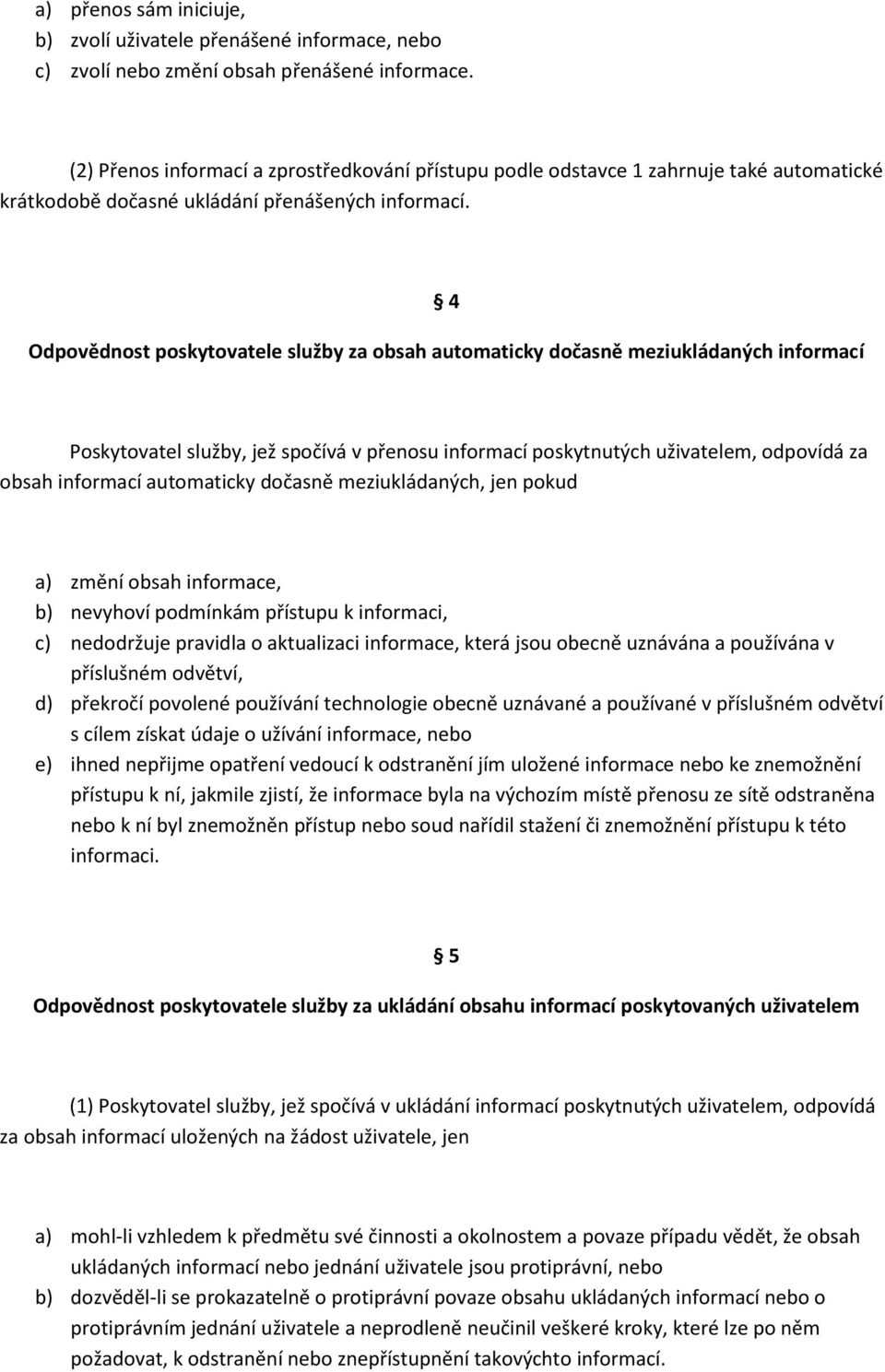 4 Odpovědnost poskytovatele služby za obsah automaticky dočasně meziukládaných informací Poskytovatel služby, jež spočívá v přenosu informací poskytnutých uživatelem, odpovídá za obsah informací