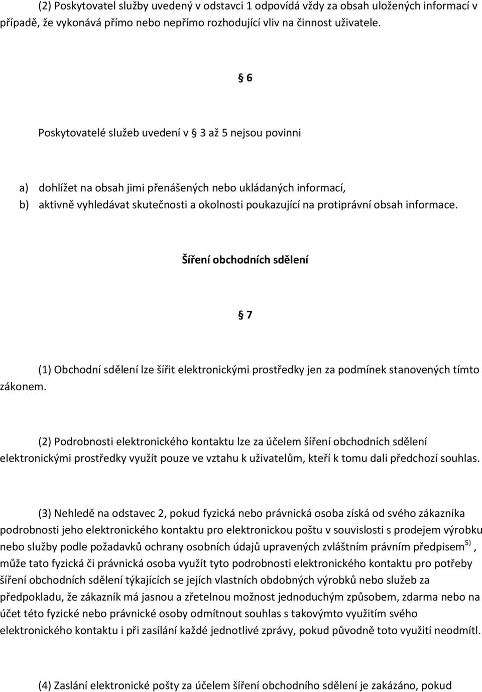 informace. Šíření obchodních sdělení 7 (1) Obchodní sdělení lze šířit elektronickými prostředky jen za podmínek stanovených tímto zákonem.