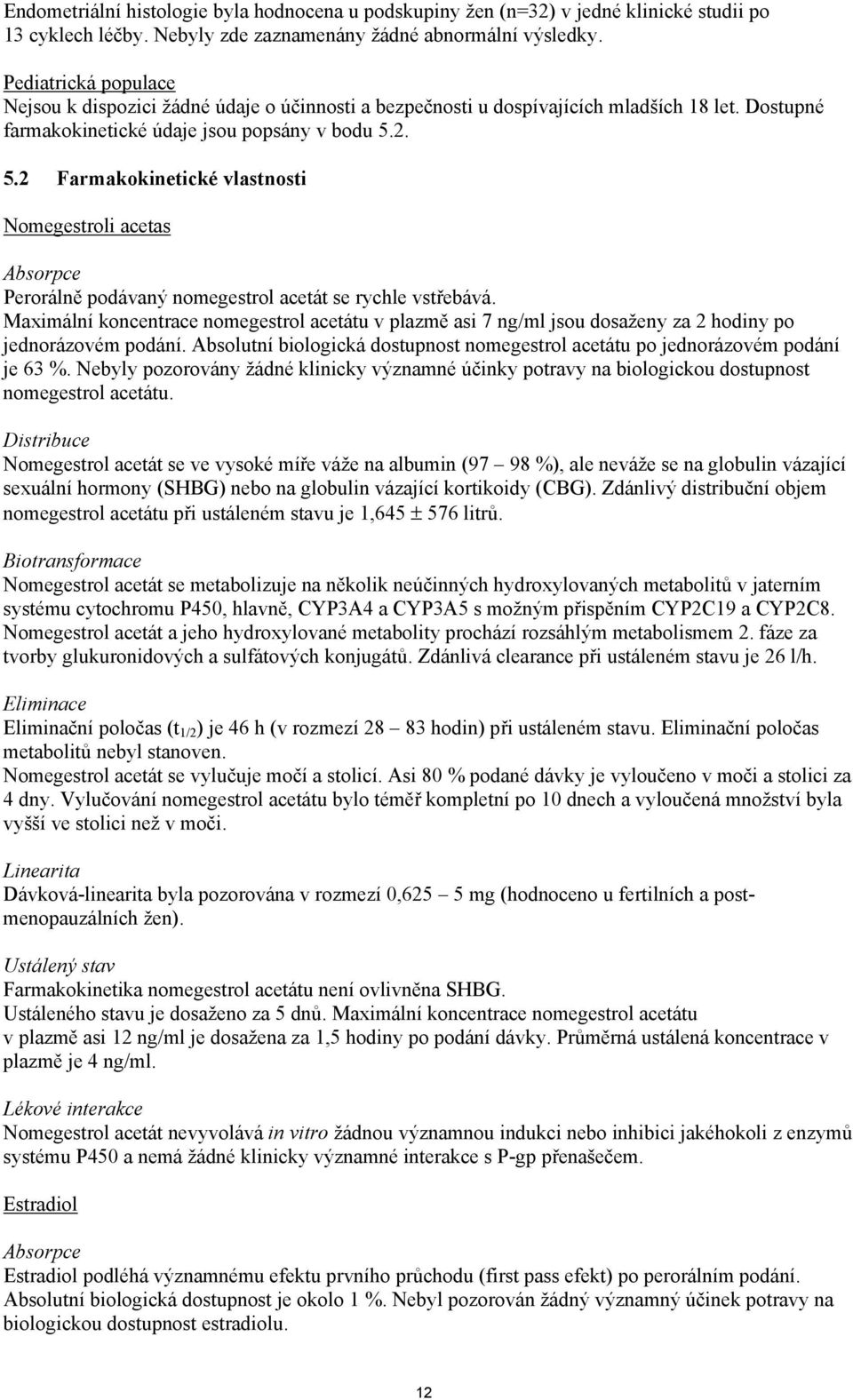 2. 5.2 Farmakokinetické vlastnosti Nomegestroli acetas Absorpce Perorálně podávaný nomegestrol acetát se rychle vstřebává.