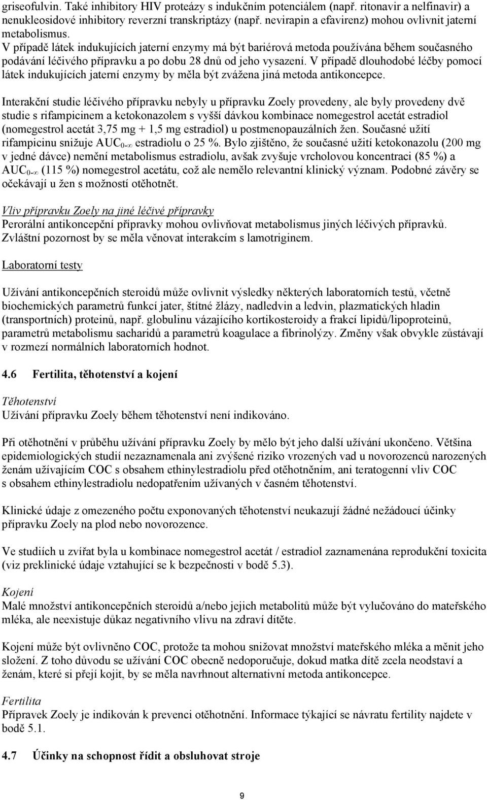 V případě látek indukujících jaterní enzymy má být bariérová metoda používána během současného podávání léčivého přípravku a po dobu 28 dnů od jeho vysazení.