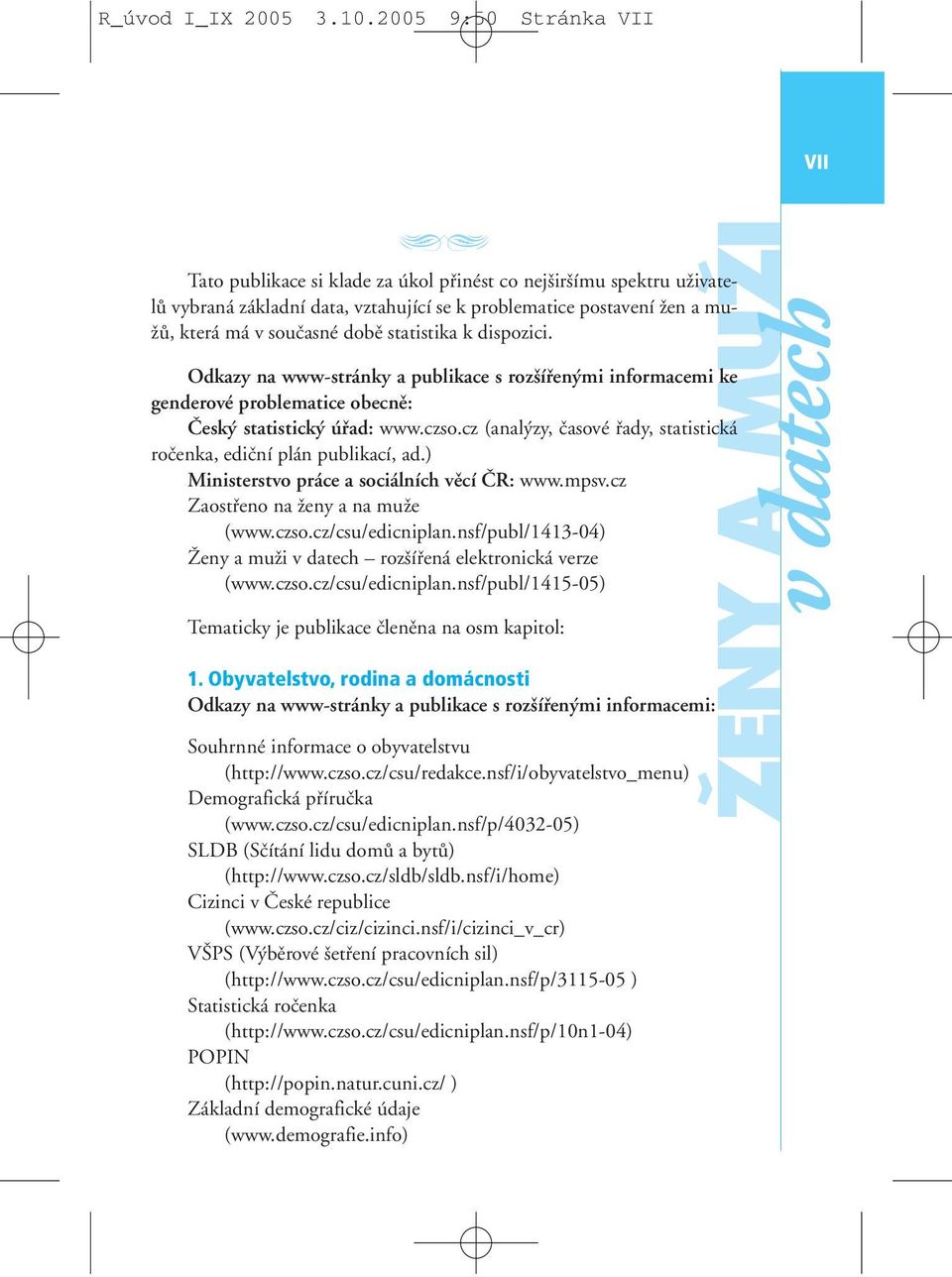 statistika k dispozici. Odkazy na www-stránky a publikace s roz ífien mi informacemi ke genderové problematice obecnû: âesk statistick úfiad: www.czso.