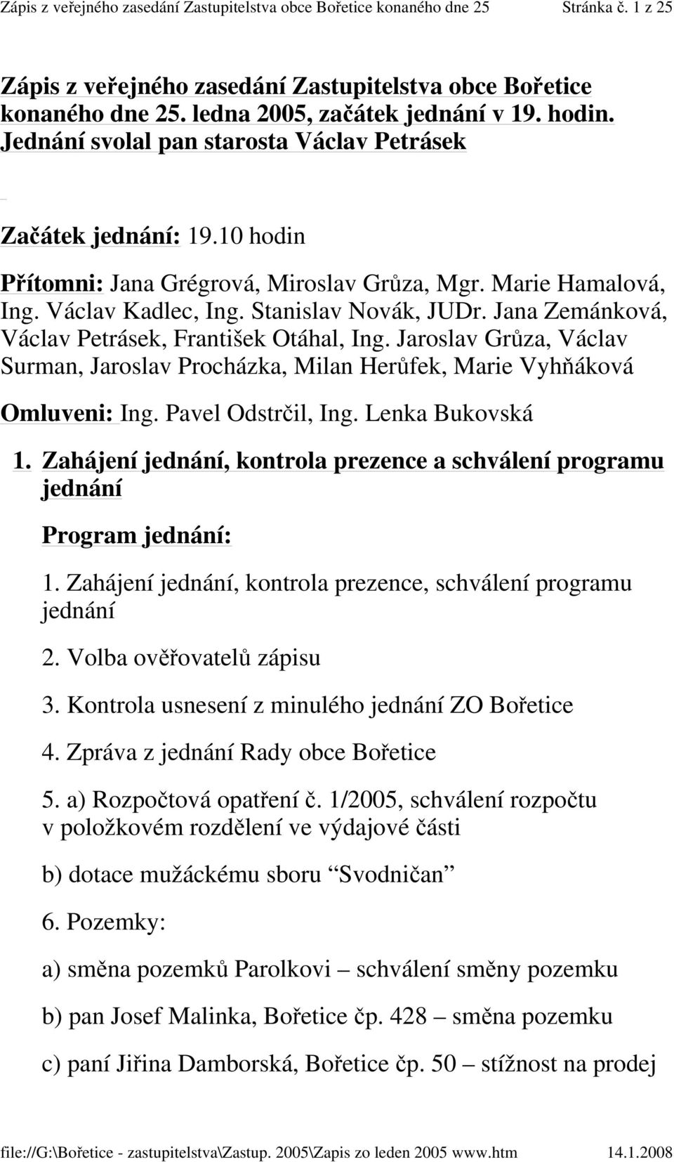 Jaroslav Grůza, Václav Surman, Jaroslav Procházka, Milan Herůfek, Marie Vyhňáková Omluveni: Ing. Pavel Odstrčil, Ing. Lenka Bukovská 1.