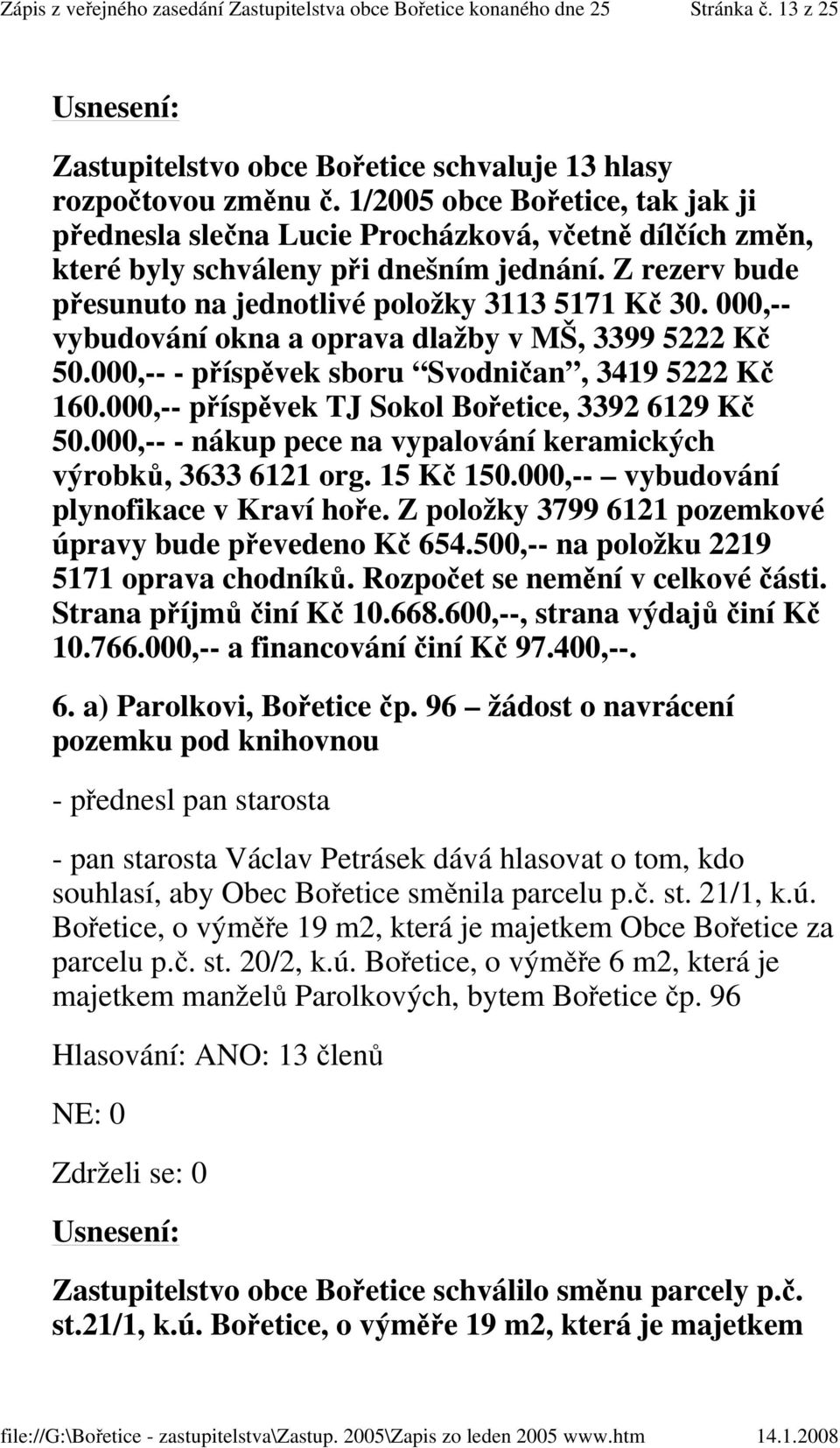 000,-- vybudování okna a oprava dlažby v MŠ, 3399 5222 Kč 50.000,-- - příspěvek sboru Svodničan, 3419 5222 Kč 160.000,-- příspěvek TJ Sokol Bořetice, 3392 6129 Kč 50.