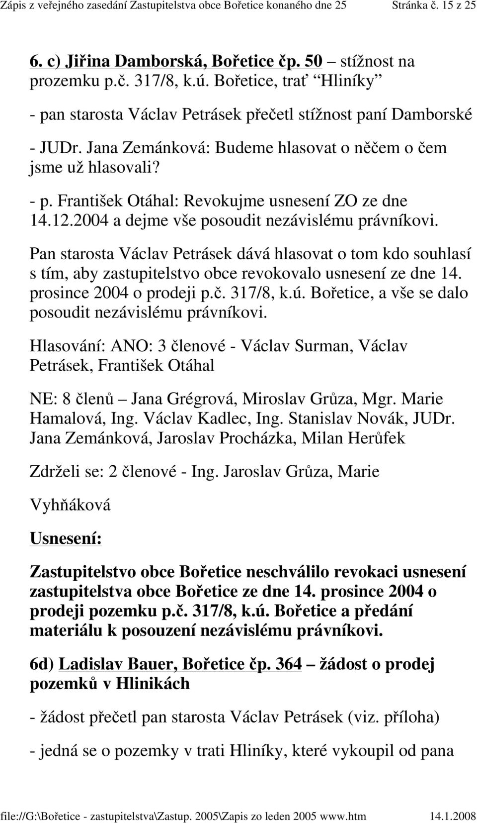 Pan starosta Václav Petrásek dává hlasovat o tom kdo souhlasí s tím, aby zastupitelstvo obce revokovalo usnesení ze dne 14. prosince 2004 o prodeji p.č. 317/8, k.ú.