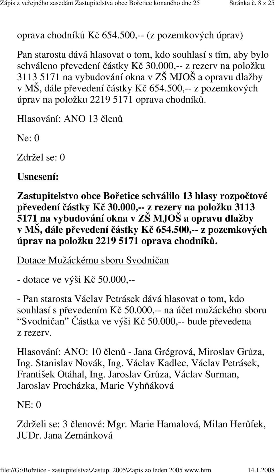 Hlasování: ANO 13 členů Ne: 0 Zdržel se: 0 Zastupitelstvo obce Bořetice schválilo 13 hlasy rozpočtové převedení částky Kč 30. Dotace Mužáckému sboru Svodničan - dotace ve výši Kč 50.