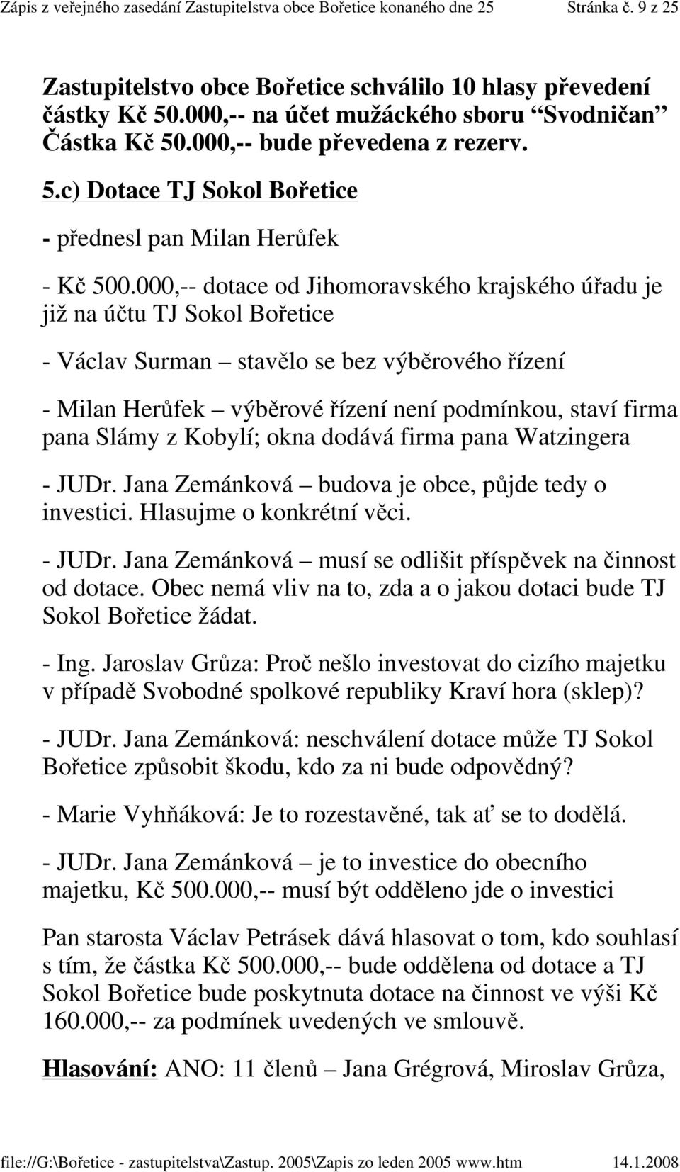 Slámy z Kobylí; okna dodává firma pana Watzingera - JUDr. Jana Zemánková budova je obce, půjde tedy o investici. Hlasujme o konkrétní věci. - JUDr. Jana Zemánková musí se odlišit příspěvek na činnost od dotace.