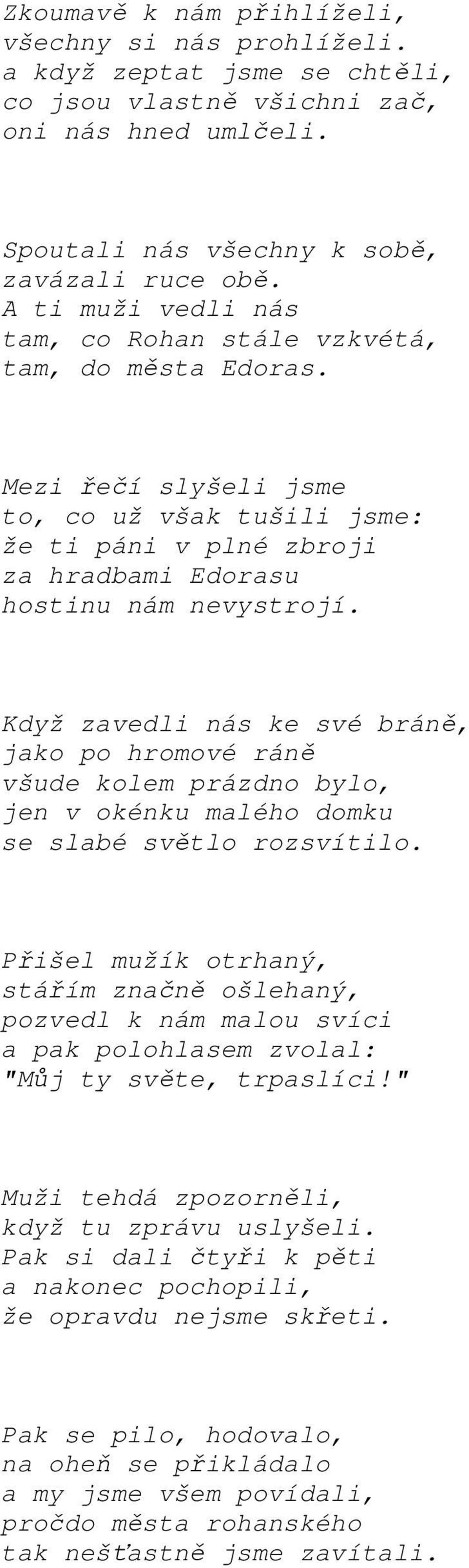 Když zavedli nás ke své bráně, jako po hromové ráně všude kolem prázdno bylo, jen v okénku malého domku se slabé světlo rozsvítilo.