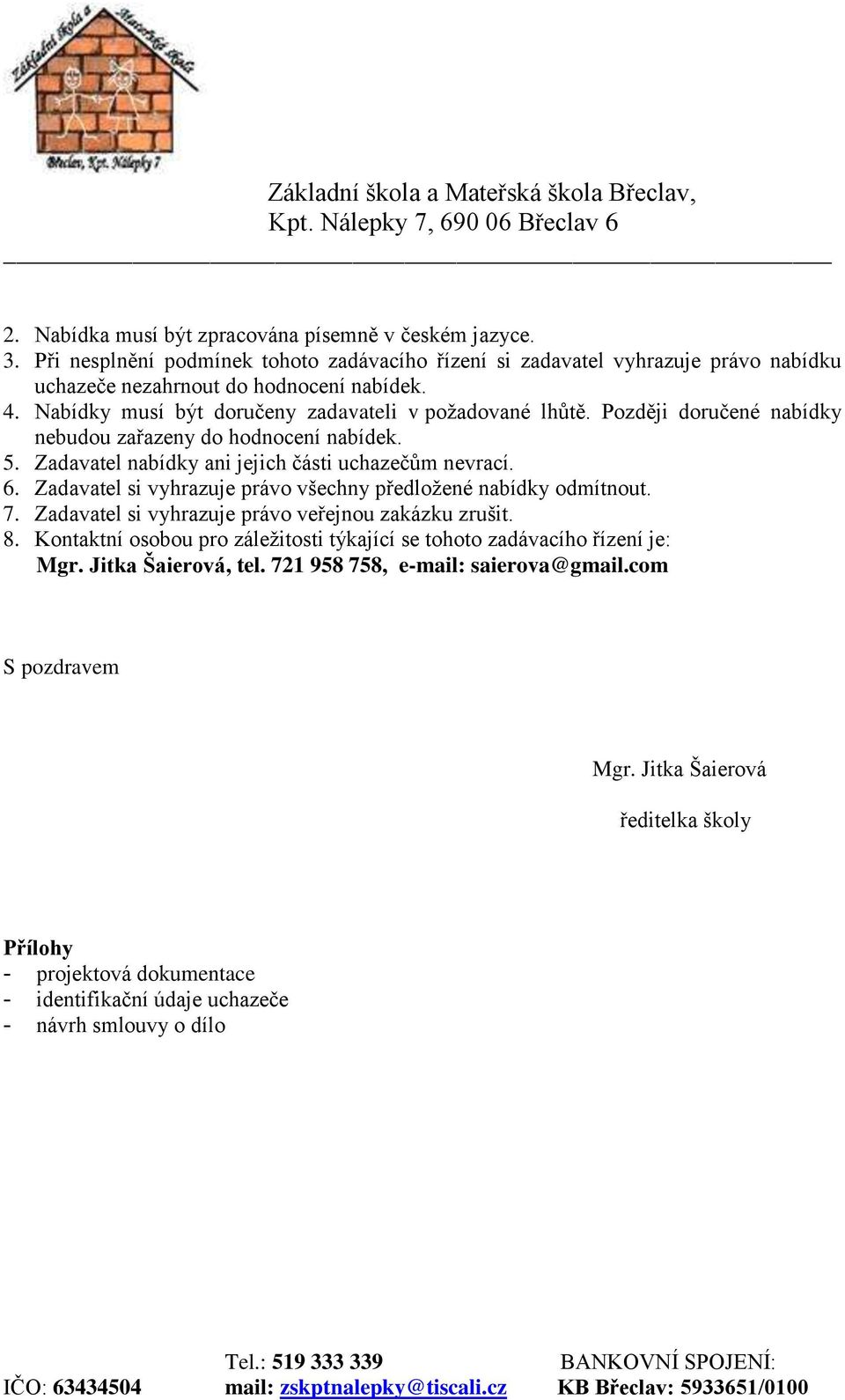 Zadavatel si vyhrazuje právo všechny předložené nabídky odmítnout. 7. Zadavatel si vyhrazuje právo veřejnou zakázku zrušit. 8.
