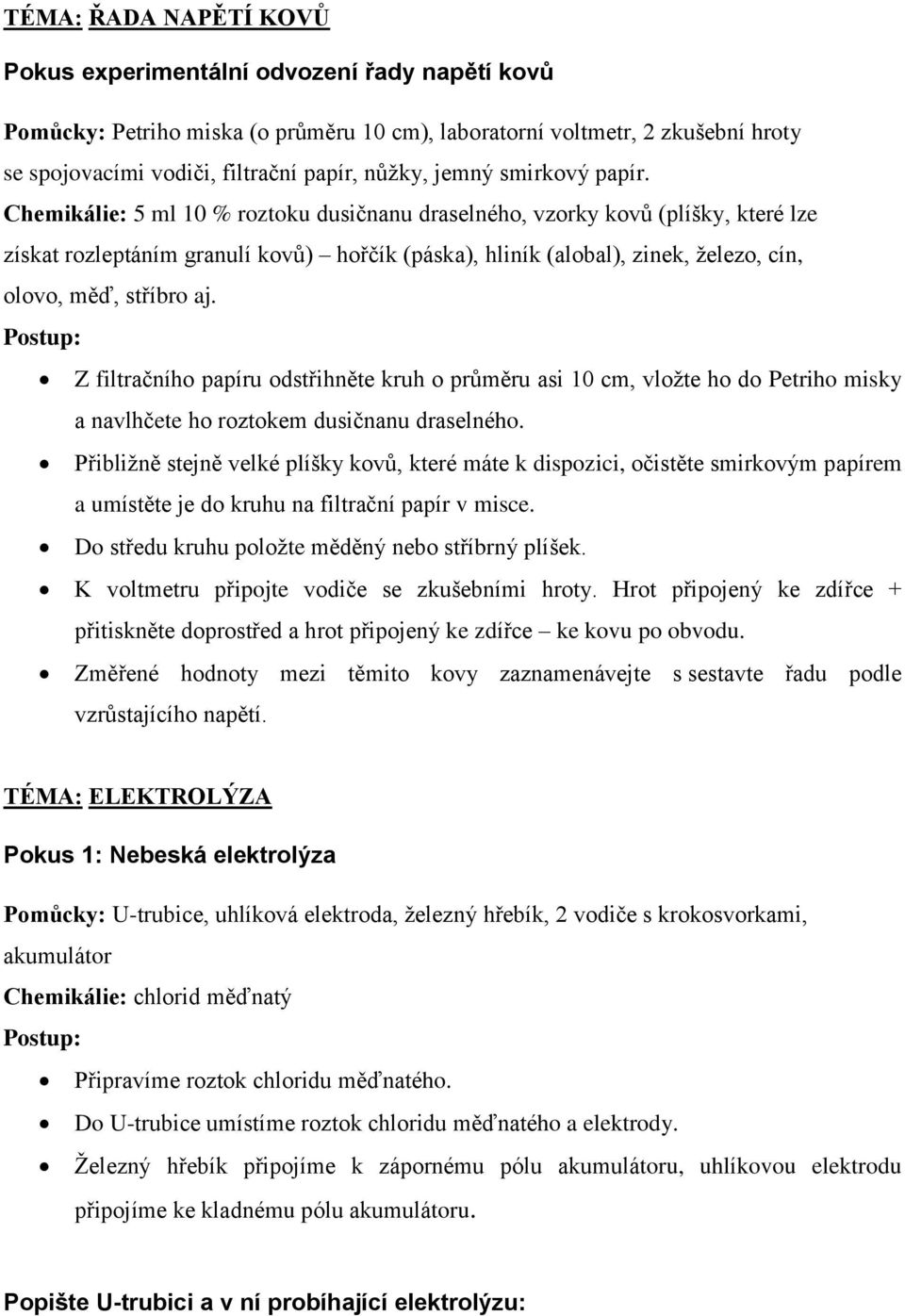 Chemikálie: 5 ml 10 % roztoku dusičnanu draselného, vzorky kovů (plíšky, které lze získat rozleptáním granulí kovů) hořčík (páska), hliník (alobal), zinek, železo, cín, olovo, měď, stříbro aj.