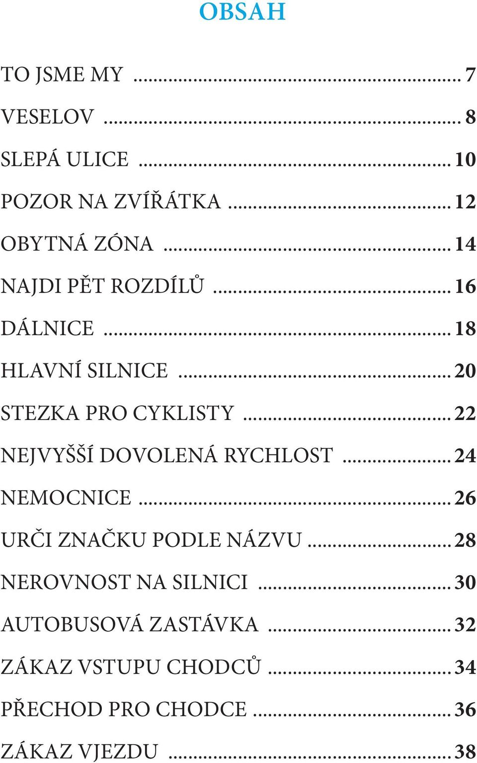 ..22 NEJVYŠŠÍ DOVOLENÁ RYCHLOST...24 NEMOCNICE...26 URČI ZNAČKU PODLE NÁZVU.