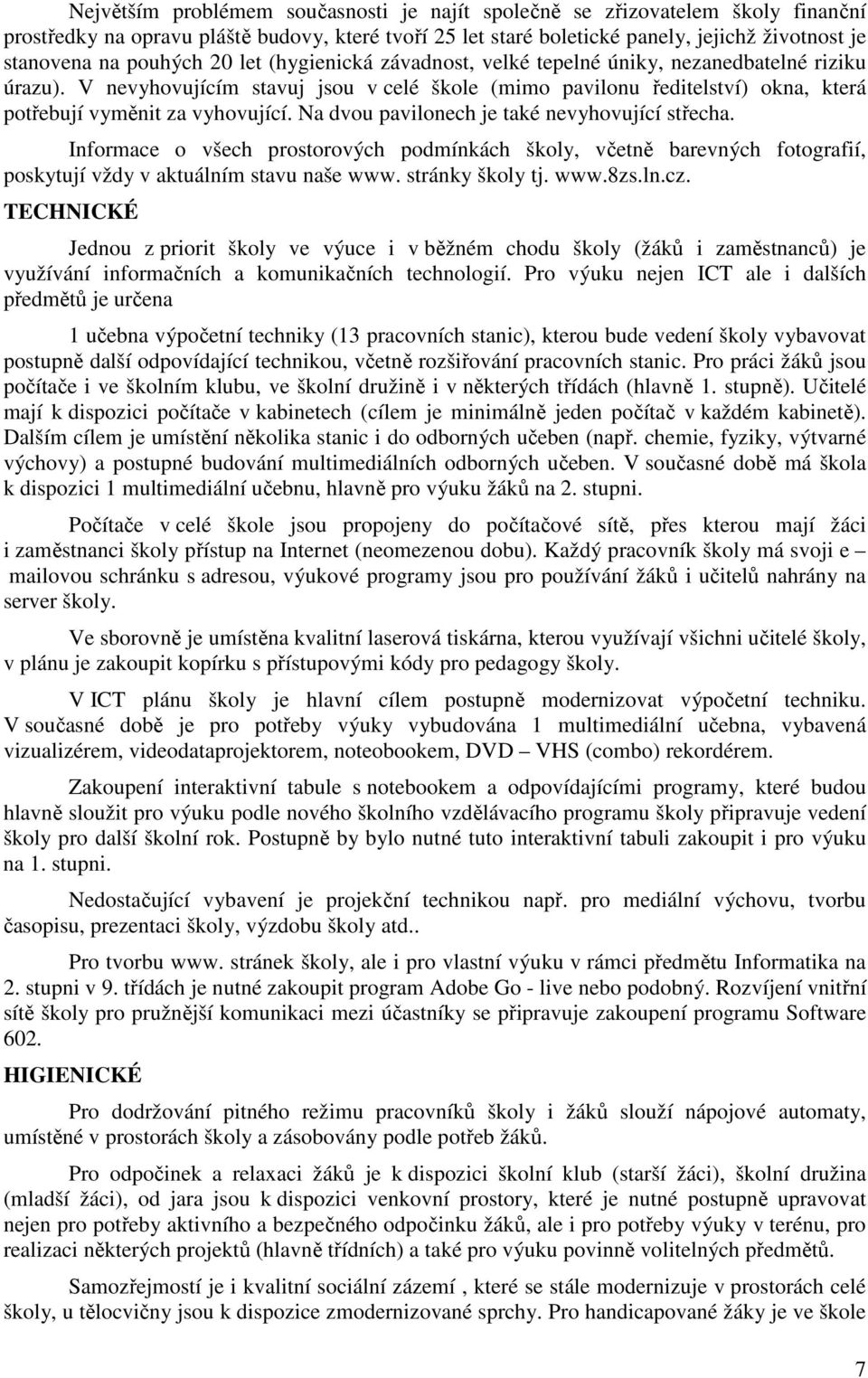 V nevyhovujícím stavuj jsou v celé škole (mimo pavilonu ředitelství) okna, která potřebují vyměnit za vyhovující. Na dvou pavilonech je také nevyhovující střecha.