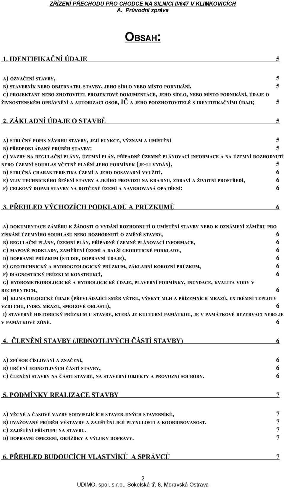 PODNIKÁNÍ, ÚDAJE O ŽIVNOSTENSKÉM OPRÁVNĚNÍ A AUTORIZACI OSOB, IČ A JEHO PODZHOTOVITELÉ S IDENTIFIKAČNÍMI ÚDAJI; 5 2.