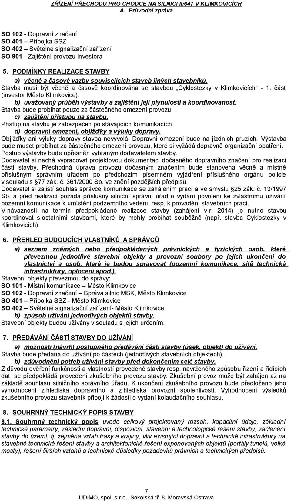 část (investor Město Klimkovice). b) uvažovaný průběh výstavby a zajištění její plynulosti a koordinovanost. Stavba bude probíhat pouze za částečného omezení provozu c) zajištění přístupu na stavbu.