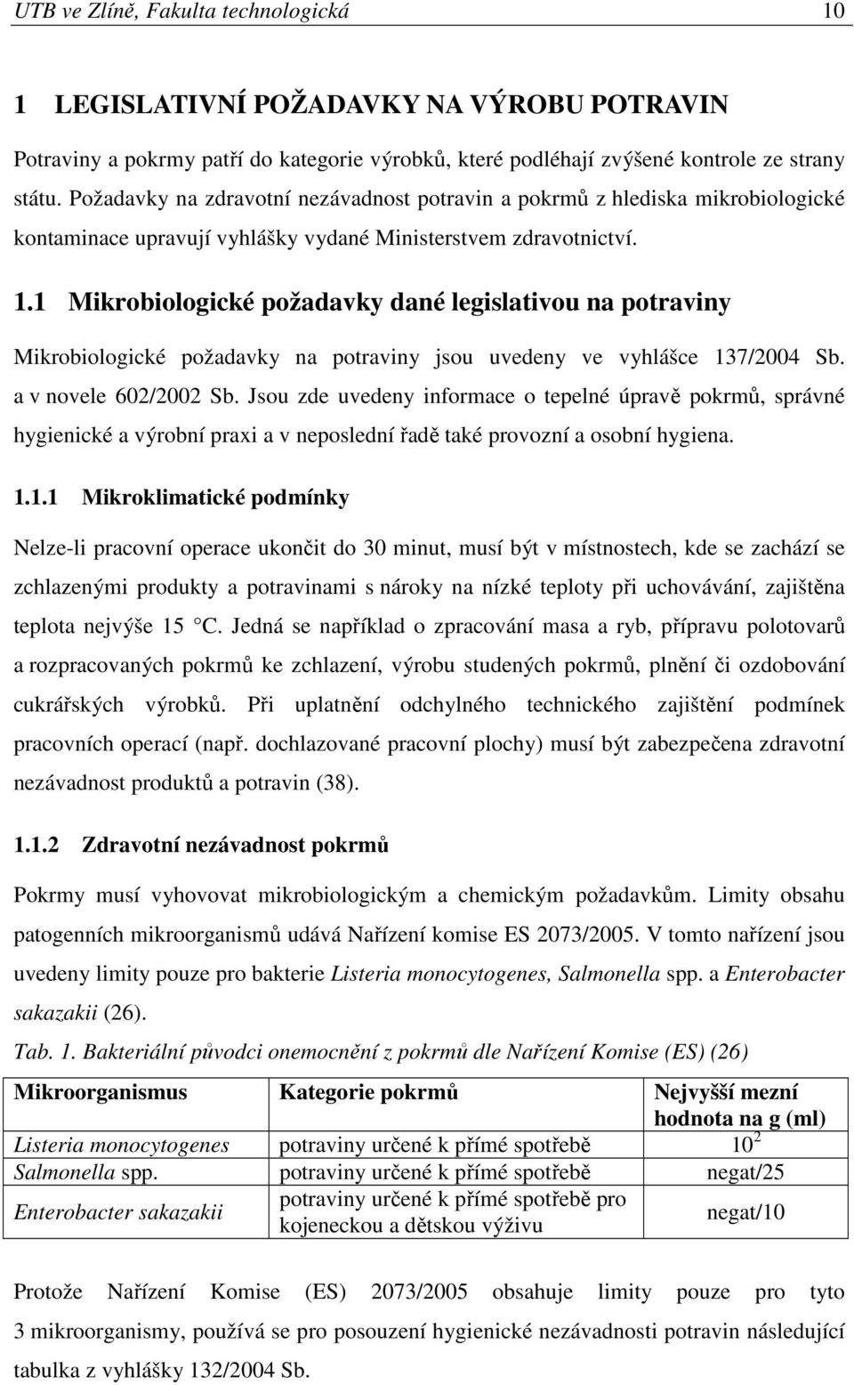 1 Mikrobiologické požadavky dané legislativou na potraviny Mikrobiologické požadavky na potraviny jsou uvedeny ve vyhlášce 137/2004 Sb. a v novele 602/2002 Sb.
