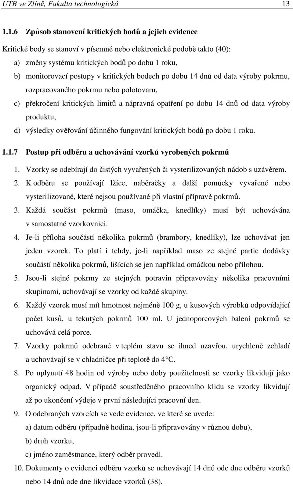 postupy v kritických bodech po dobu 14 dnů od data výroby pokrmu, rozpracovaného pokrmu nebo polotovaru, c) překročení kritických limitů a nápravná opatření po dobu 14 dnů od data výroby produktu, d)