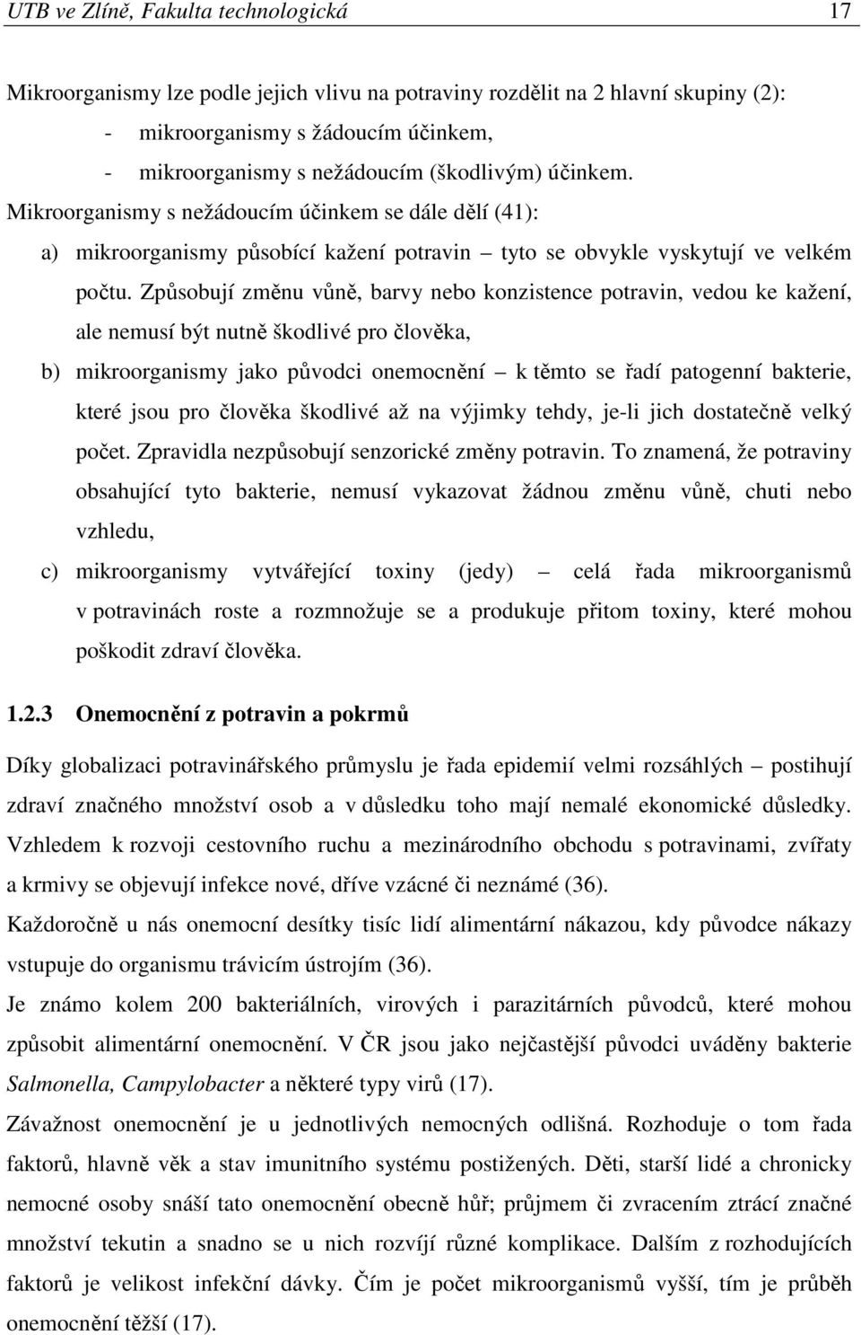 Způsobují změnu vůně, barvy nebo konzistence potravin, vedou ke kažení, ale nemusí být nutně škodlivé pro člověka, b) mikroorganismy jako původci onemocnění k těmto se řadí patogenní bakterie, které