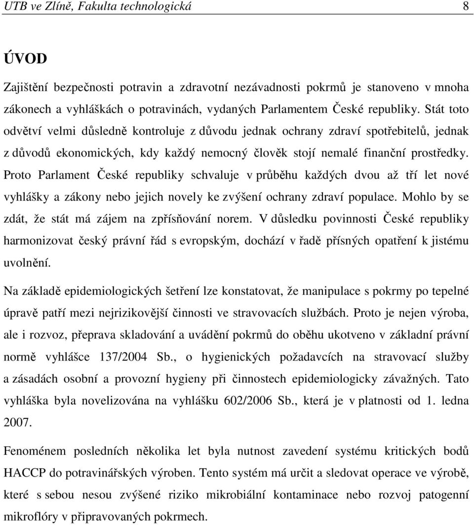 Proto Parlament České republiky schvaluje v průběhu každých dvou až tří let nové vyhlášky a zákony nebo jejich novely ke zvýšení ochrany zdraví populace.