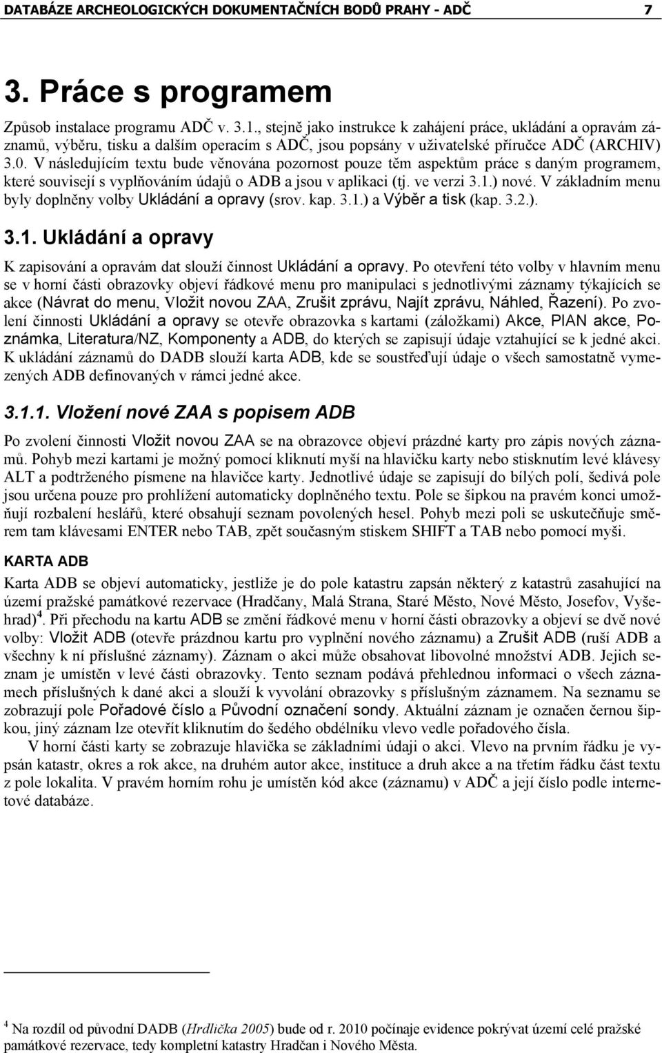 V následujícím textu bude věnována pozornost pouze těm aspektům práce s daným programem, které souvisejí s vyplňováním údajů o ADB a jsou v aplikaci (tj. ve verzi 3.1.) nové.