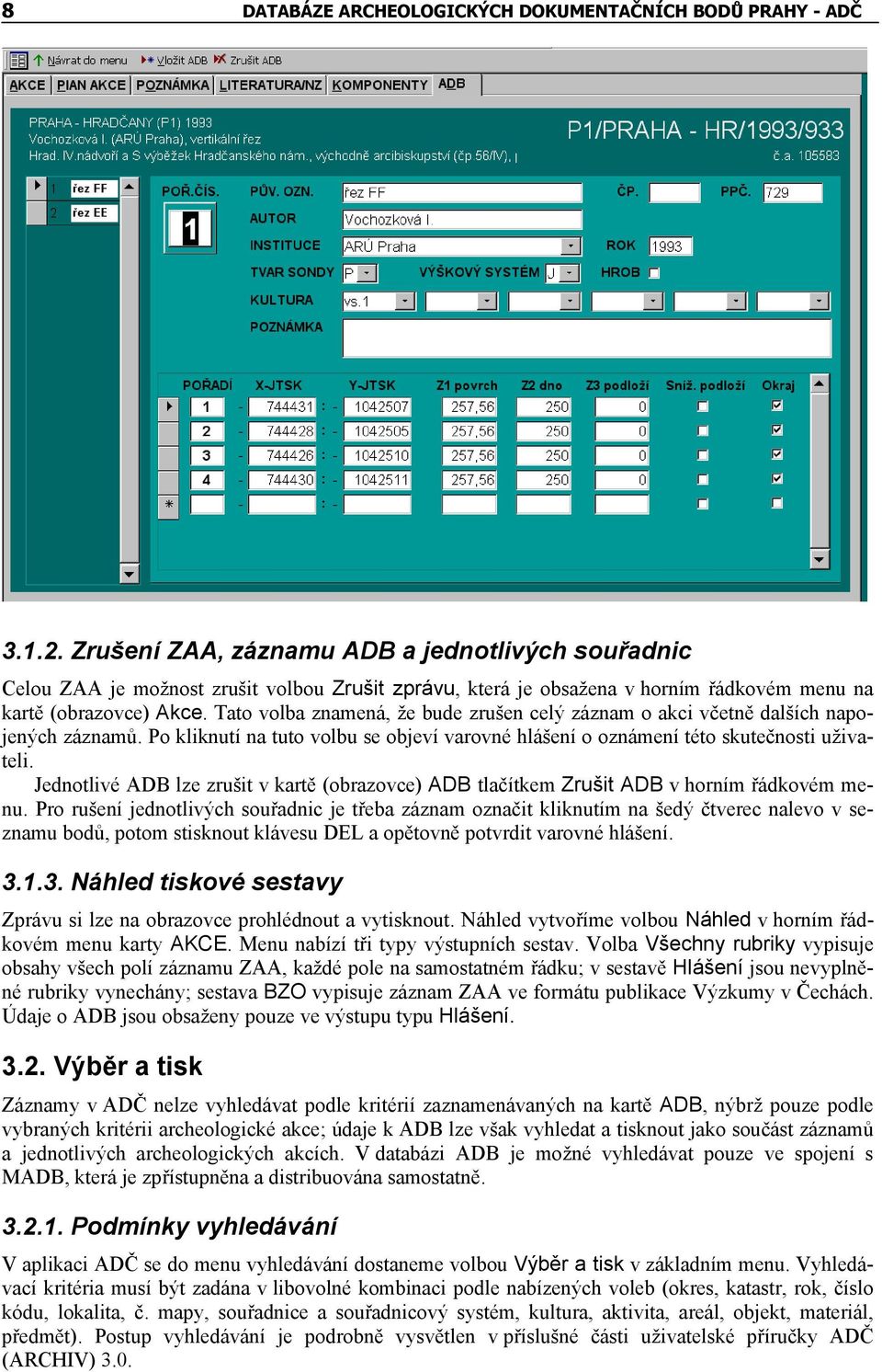 Tato volba znamená, že bude zrušen celý záznam o akci včetně dalších napojených záznamů. Po kliknutí na tuto volbu se objeví varovné hlášení o oznámení této skutečnosti uživateli.