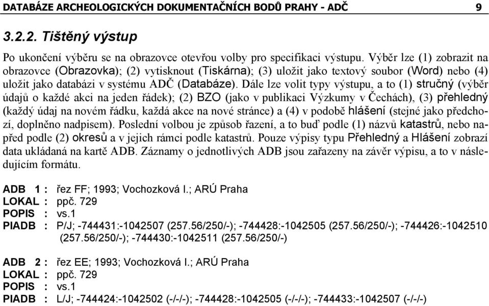 Dále lze volit typy výstupu, a to (1) stručný (výběr údajů o každé akci na jeden řádek); (2) BZO (jako v publikaci Výzkumy v Čechách), (3) přehledný (každý údaj na novém řádku, každá akce na nové