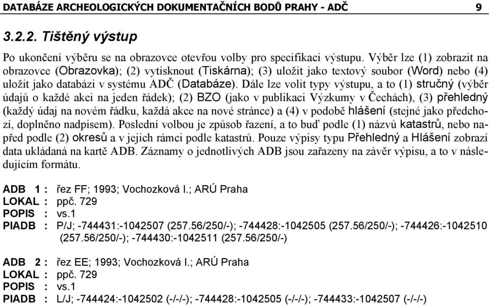 Dále lze volit typy výstupu, a to (1) stručný (výběr údajů o každé akci na jeden řádek); (2) BZO (jako v publikaci Výzkumy v Čechách), (3) přehledný (každý údaj na novém řádku, každá akce na nové