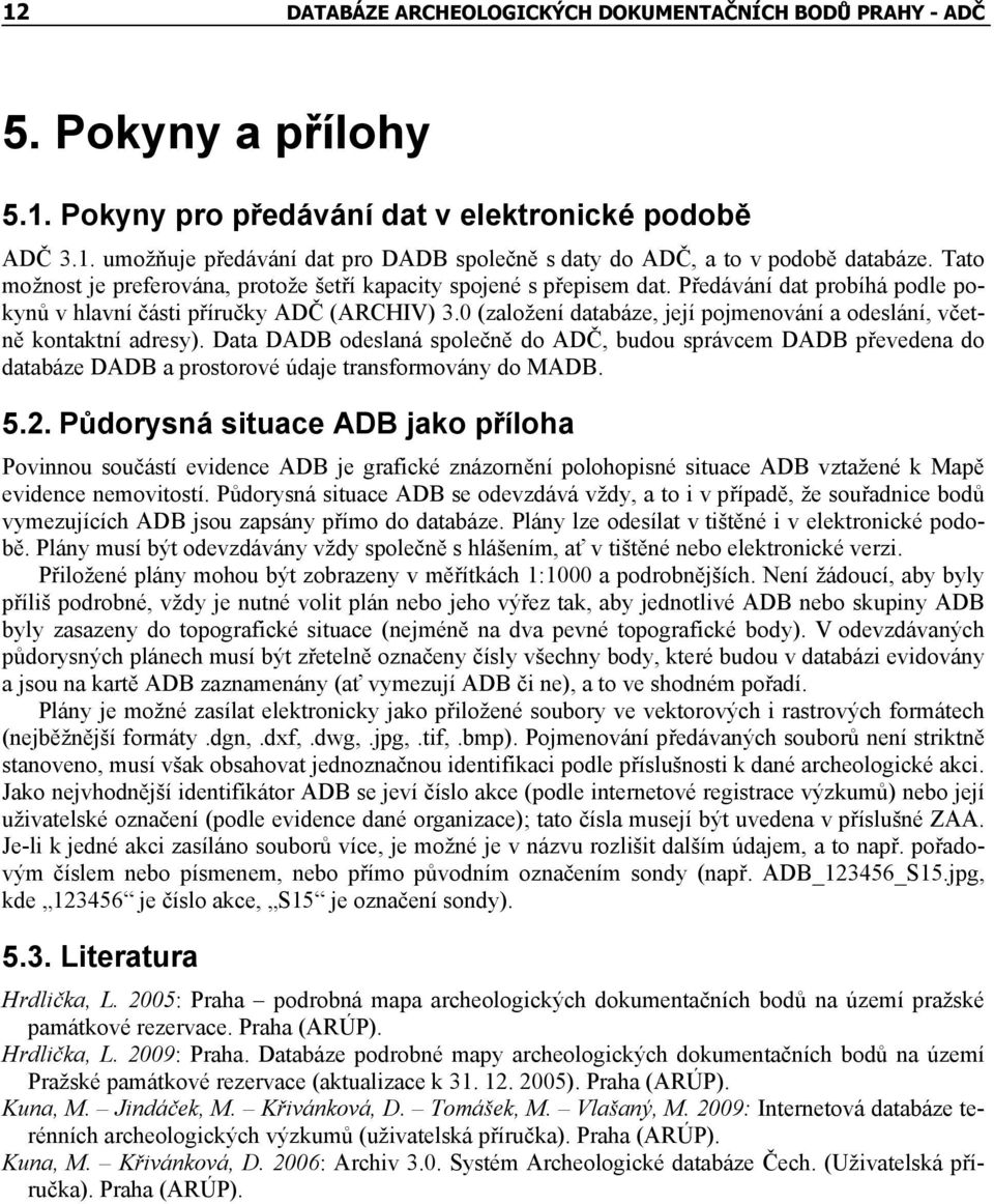 0 (založení databáze, její pojmenování a odeslání, včetně kontaktní adresy).