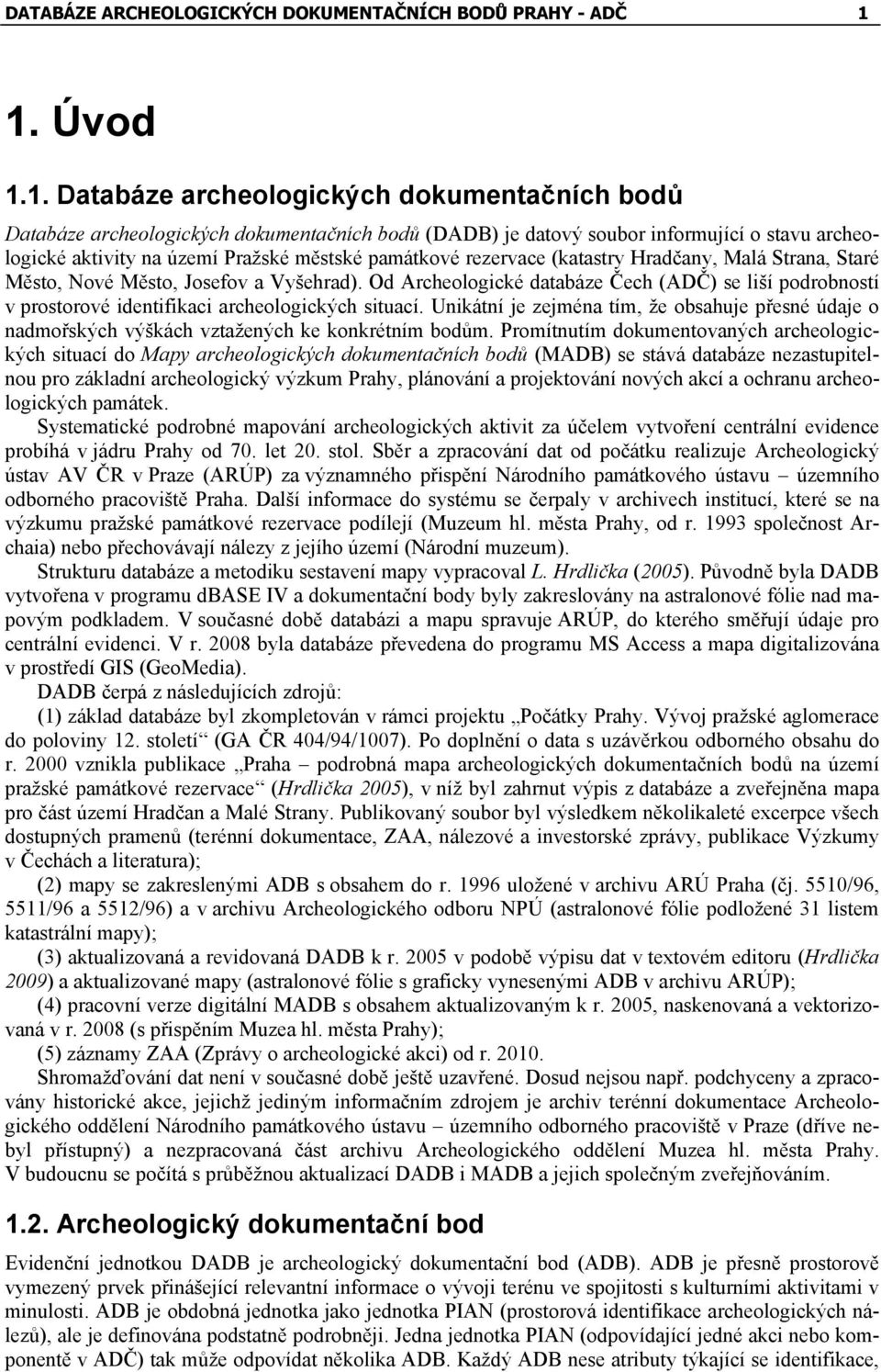 památkové rezervace (katastry Hradčany, Malá Strana, Staré Město, Nové Město, Josefov a Vyšehrad).