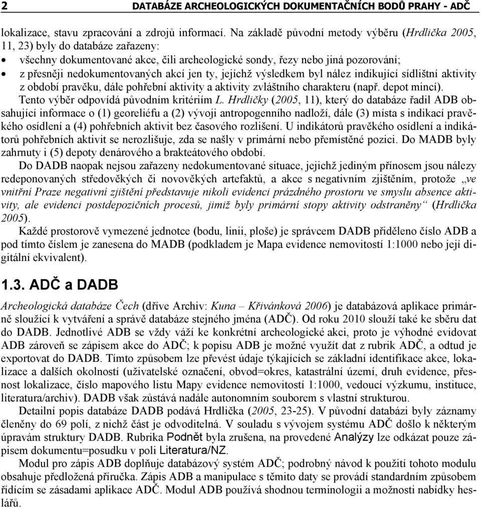 jen ty, jejíchž výsledkem byl nález indikující sídlištní aktivity z období pravěku, dále pohřební aktivity a aktivity zvláštního charakteru (např. depot mincí).