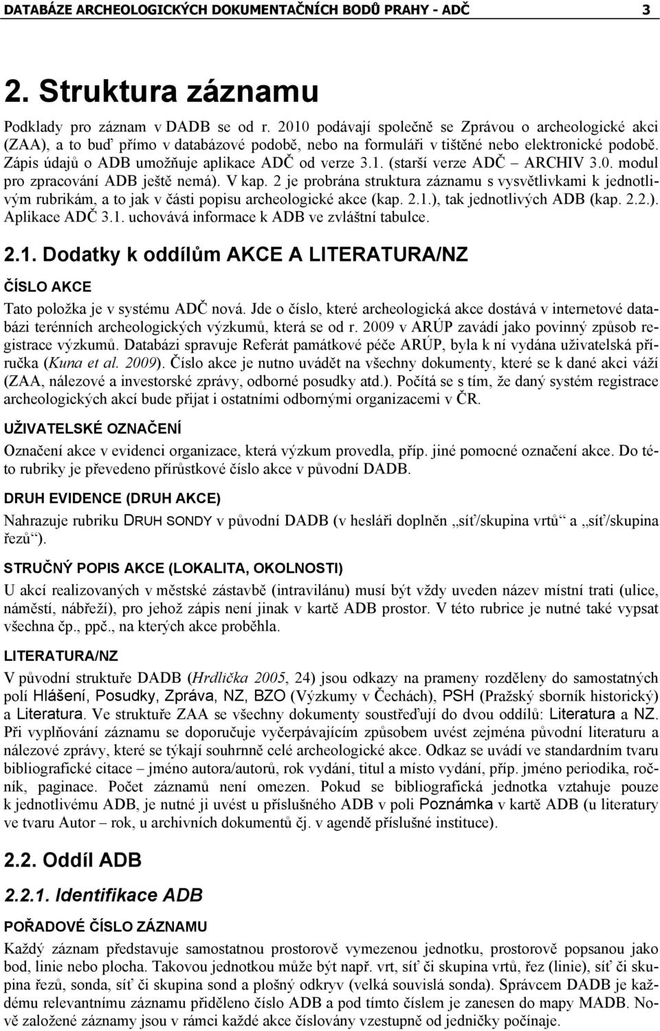 Zápis údajů o ADB umožňuje aplikace ADČ od verze 3.1. (starší verze ADČ ARCHIV 3.0. modul pro zpracování ADB ještě nemá). V kap.