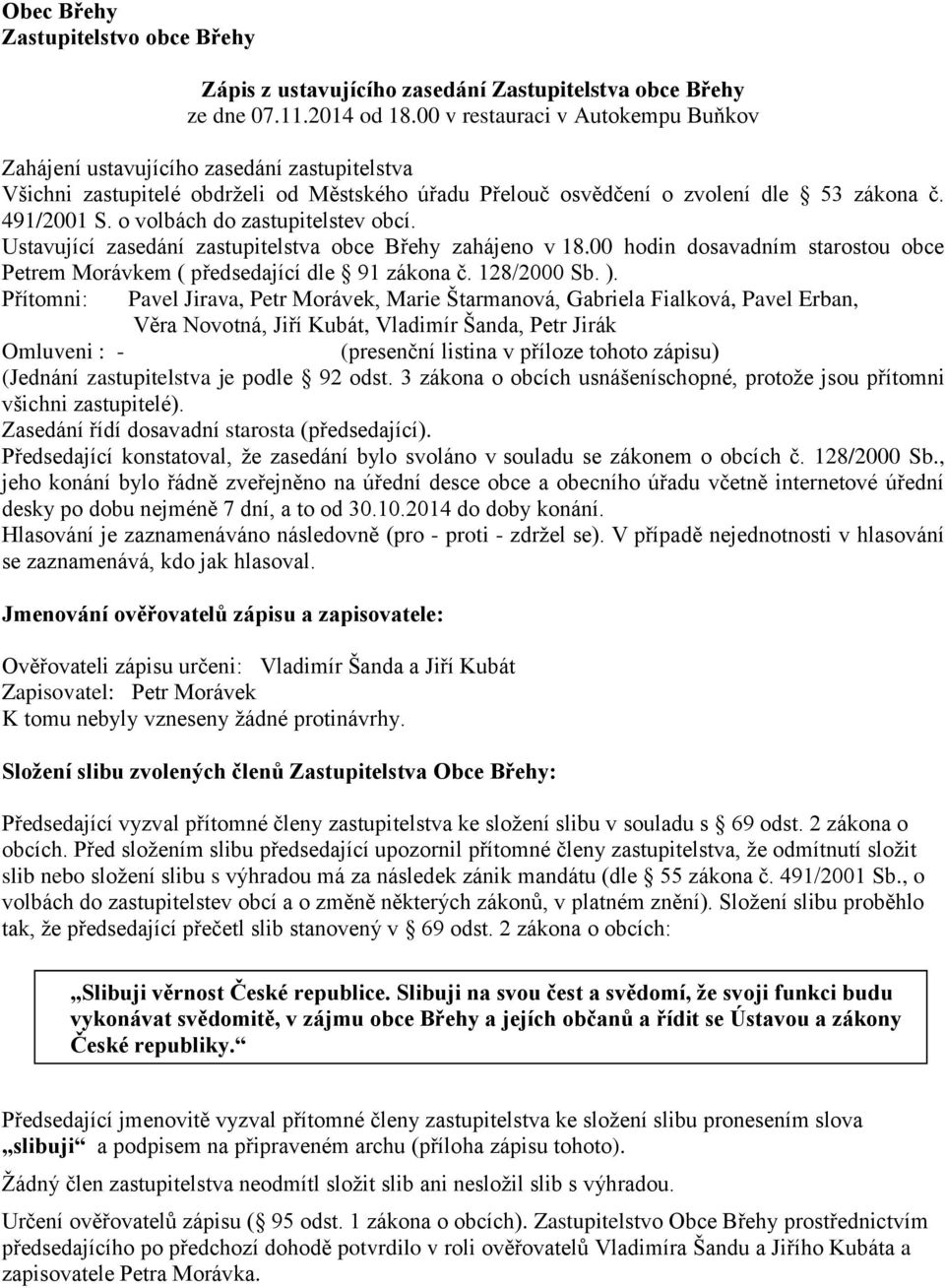 o volbách do zastupitelstev obcí. Ustavující zasedání zastupitelstva obce Břehy zahájeno v 18.00 hodin dosavadním starostou obce Petrem Morávkem ( předsedající dle 91 zákona č. 128/2000 Sb. ).