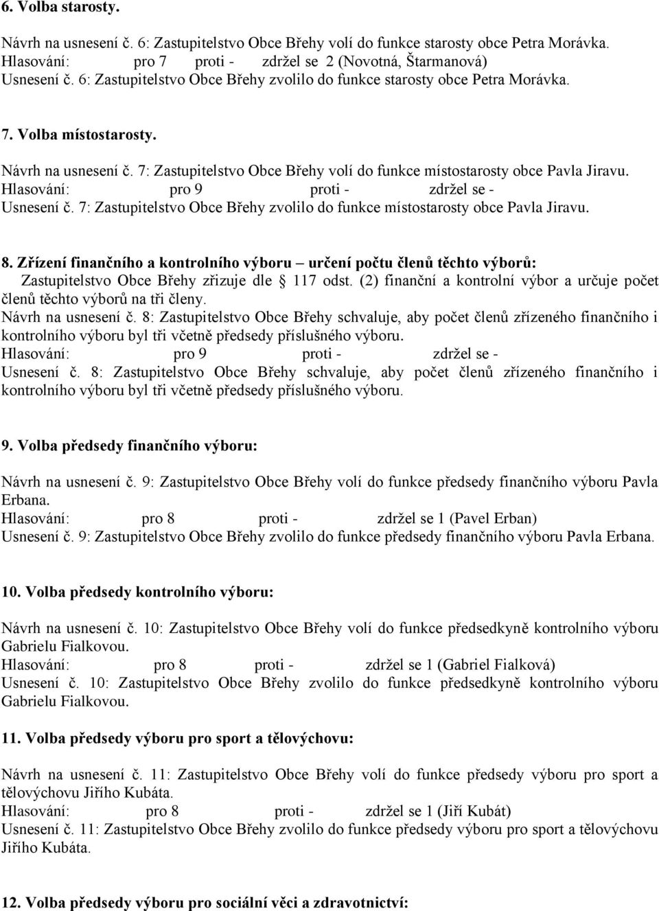 Usnesení č. 7: Zastupitelstvo Obce Břehy zvolilo do funkce místostarosty obce Pavla Jiravu. 8.