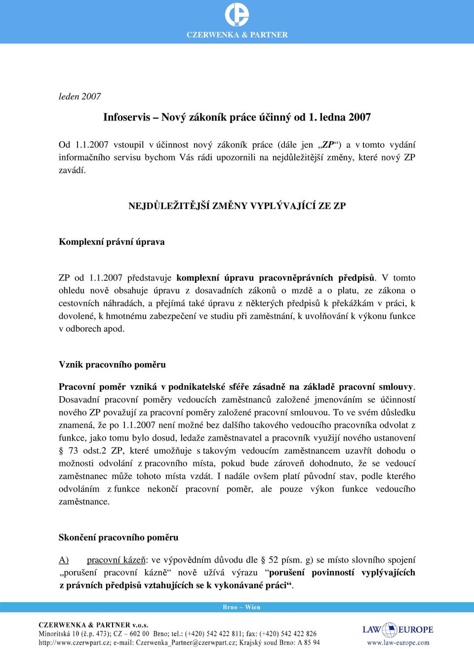 NEJDŮLEŽITĚJŠÍ ZMĚNY VYPLÝVAJÍCÍ ZE ZP Komplexní právní úprava ZP od 1.1.2007 představuje komplexní úpravu pracovněprávních předpisů.