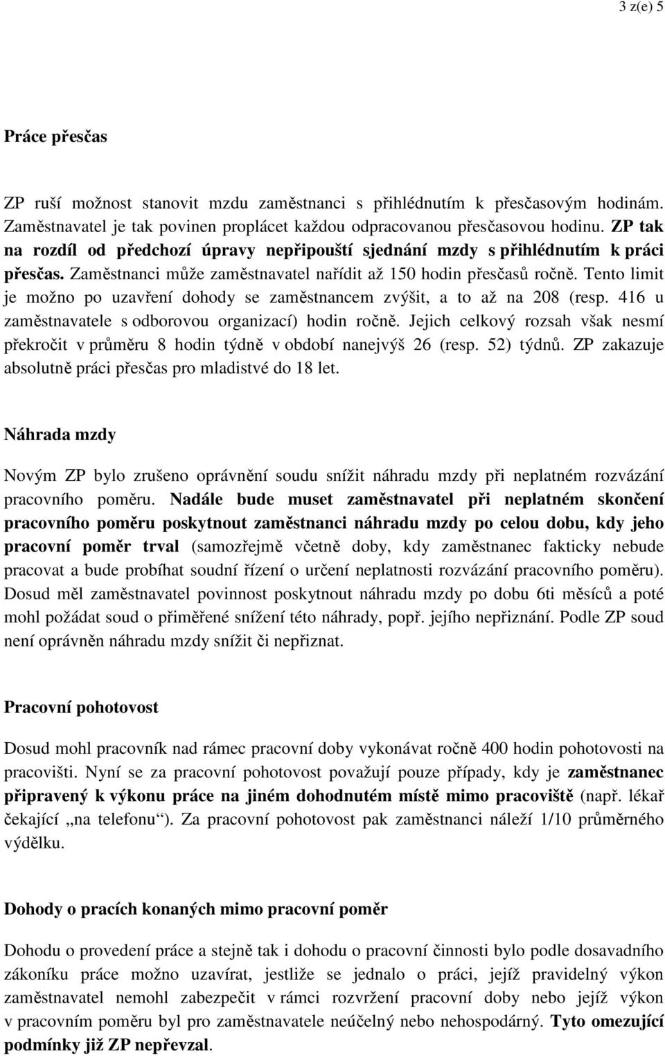 Tento limit je možno po uzavření dohody se zaměstnancem zvýšit, a to až na 208 (resp. 416 u zaměstnavatele s odborovou organizací) hodin ročně.