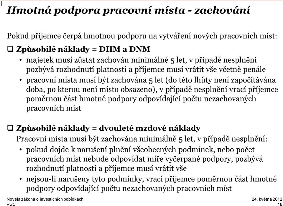 v případě nesplnění vrací příjemce poměrnou část hmotné podpory odpovídající počtu nezachovaných pracovních míst Způsobilé náklady = dvouleté mzdové náklady Pracovní místa musí být zachována